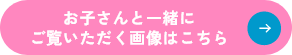 お子さんと一緒にご覧いただく画像はこちら