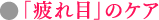 「疲れ目」のケア