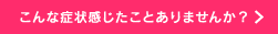 こんな症状感じたことありませんか？