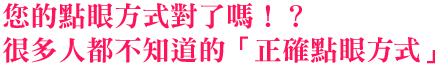 您的點眼方式對了嗎！？很多人都不知道的「正確點眼方式」