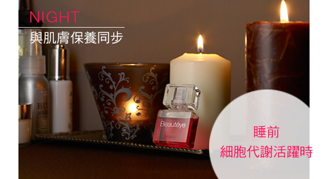 NIGHT｜與肌膚保養同時進行｜睡前細胞代謝活躍時