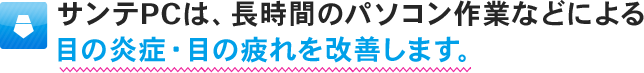 サンテPCは、長時間のパソコン作業などによる目の炎症・目の疲れを改善します。