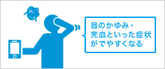 目のかゆみ・充血といった症状がでやすくなる