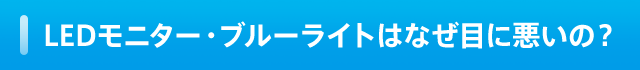 LEDモニター・ブルーライトはなぜ目に悪いの？