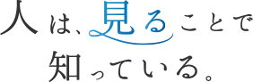 人は見ることで知っている。