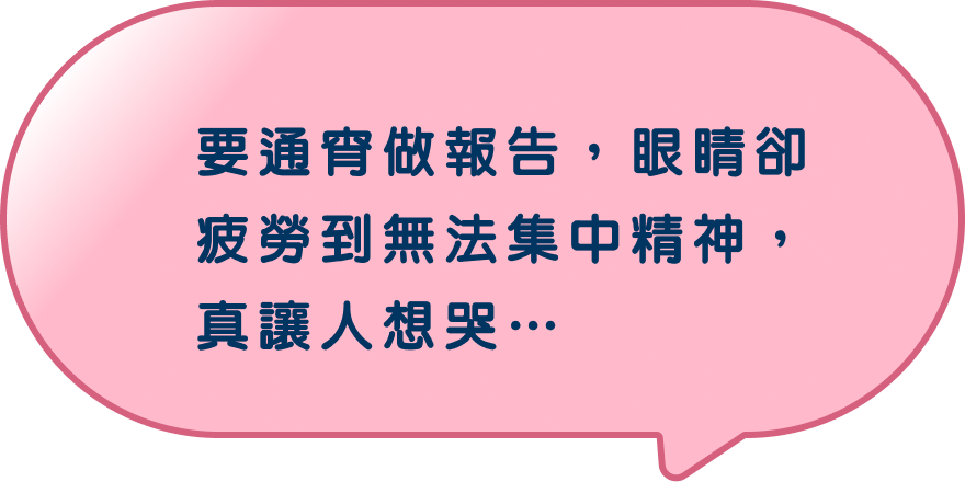 要通宵做報告，眼睛卻疲勞到無法集中精神，真讓人想哭…