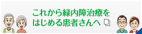 これから緑内障治療をはじめる患者さんへ